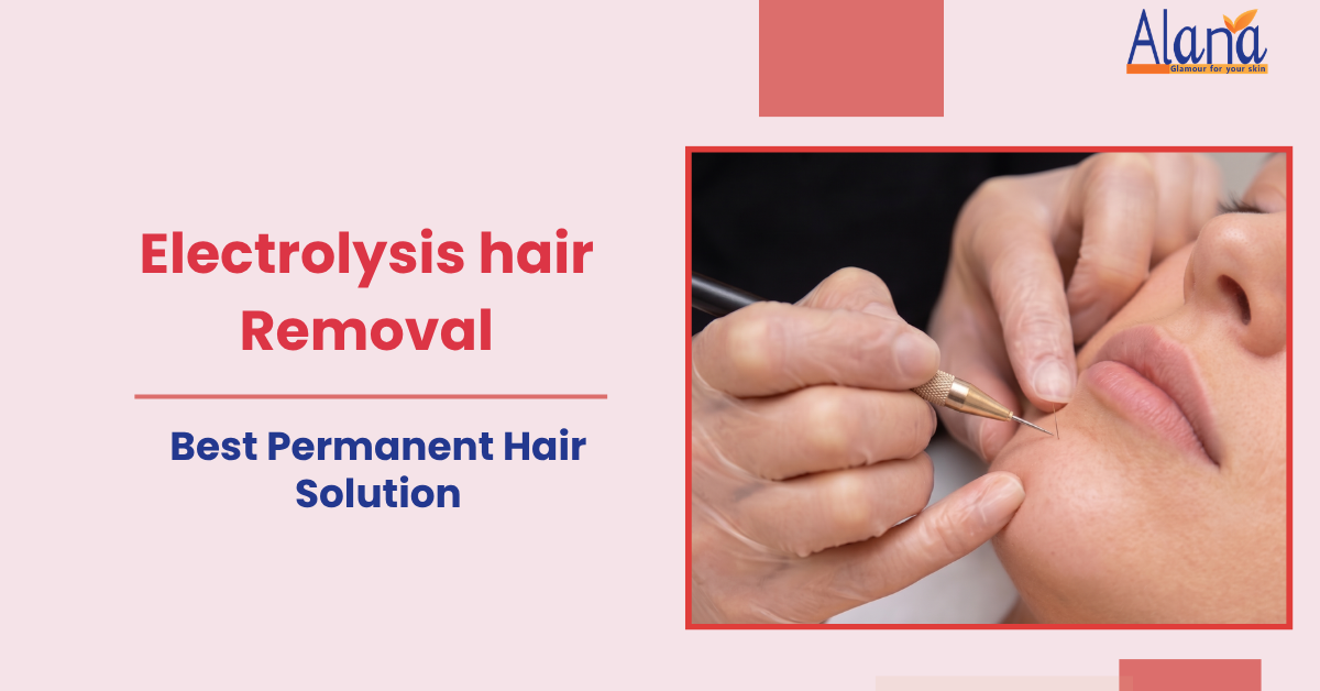 Electrolysis Hair Removal Permanent Solution - Alana Clinic